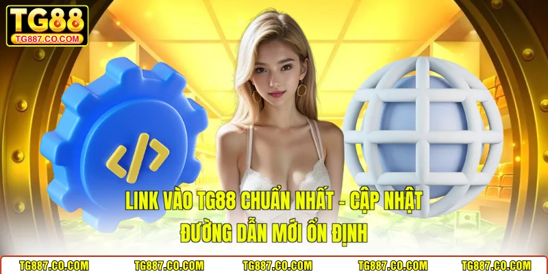 Link Vào TG88 Chuẩn Nhất – Cập Nhật Đường Dẫn Mới Ổn Định